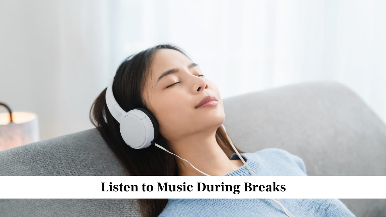 Listen to Music During Breaks