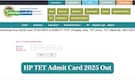 HP TET Admit Card 2025 Out at hpbose.org, Direct link to download here