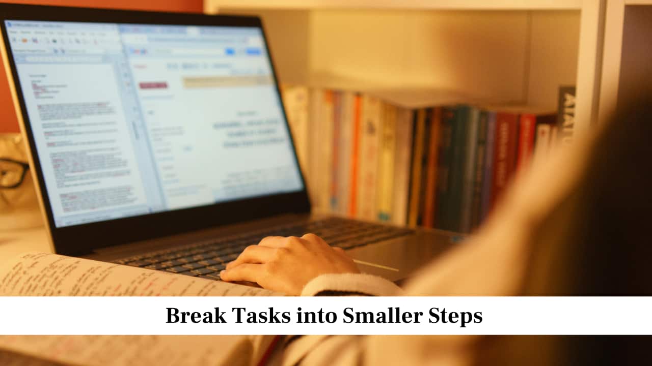 Break Tasks into Smaller Steps<br />Large tasks can feel overwhelming and lead to procrastination. Break them into smaller, easier steps. For instance, instead of saying “study science,” start with “read one chapter” or “revise five questions.” Small steps help you make steady progress without losing motivation.