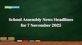 School Assembly News Headlines, 7 November 2025: National, International, Business and Sports Updates