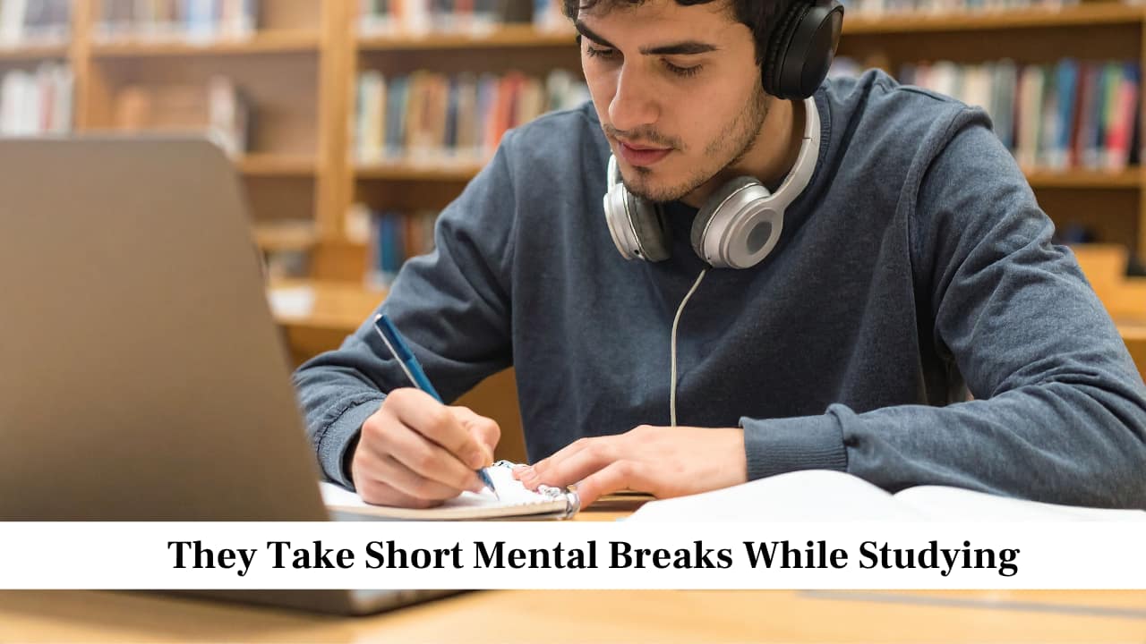 They Take Short Mental Breaks While Studying