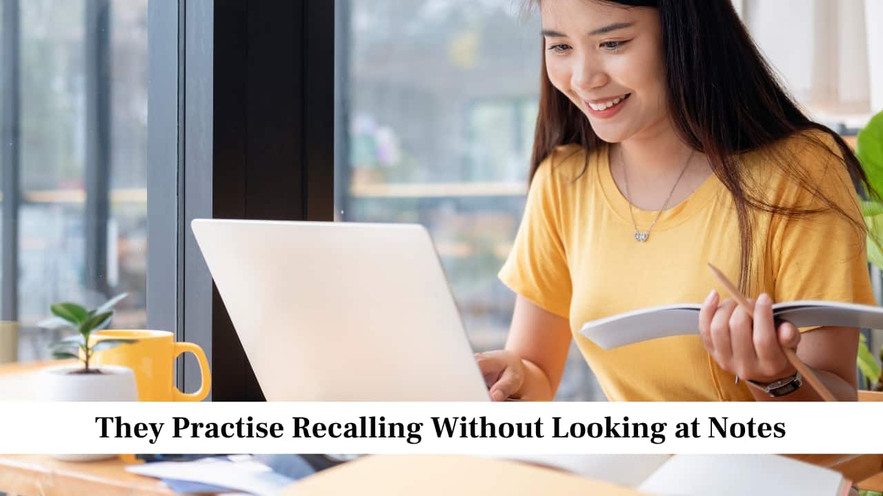 They Practise Recalling Without Looking at Notes
