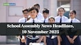 School Assembly News Headlines, 10 November 2025: National, International, Business and Sports Updates