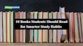10 Books Students Should Read for Smarter Study Habits