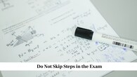 Do Not Skip Steps in the Exam<br />Always show your working steps clearly in the answer sheet. Even if you know the answer, the examiner needs to see how you arrived at it. Writing clean steps increases your marks, as many questions carry step wise marking. Clear presentation also helps you avoid mistakes, because you can check your method again while writing it.