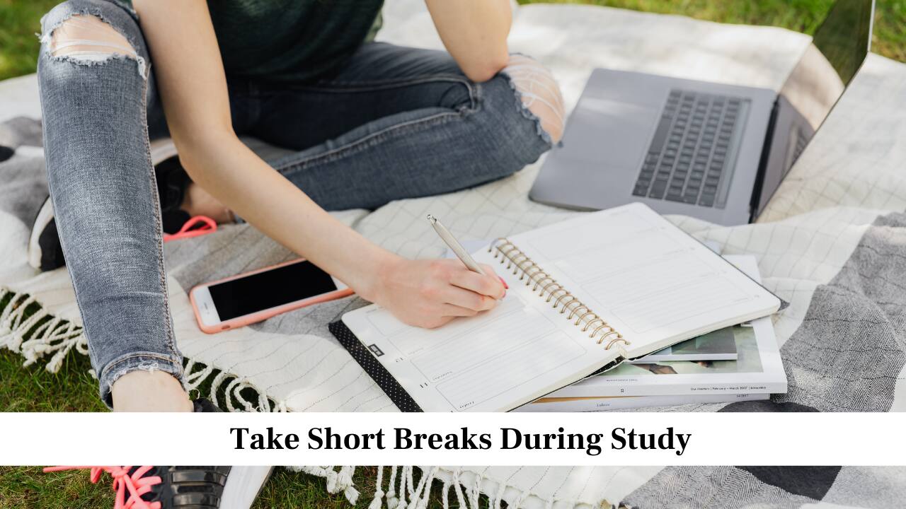 Take Short Breaks During Study Take Short Breaks During Study