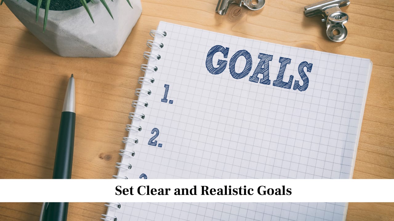 Set Clear and Realistic Goals Set Clear and Realistic Goals