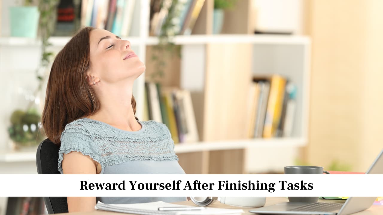 Reward Yourself After Finishing Tasks Reward Yourself After Finishing Tasks
