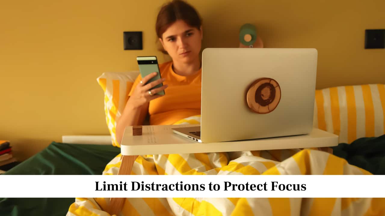 Limit Distractions to Protect Focus Limit Distractions to Protect Focus