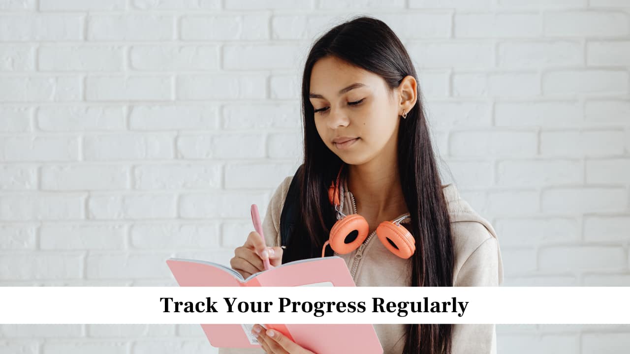Track Your Progress Regularly Track Your Progress Regularly
