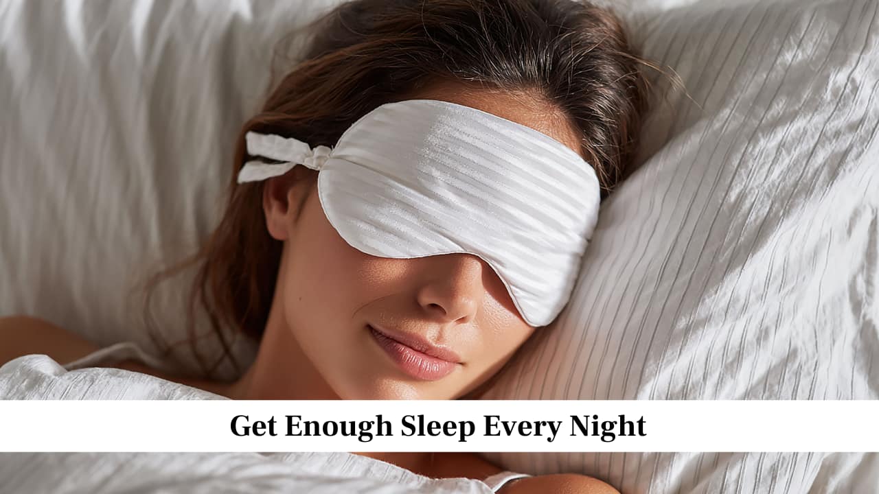 Get Enough Sleep Every Night Get Enough Sleep Every Night