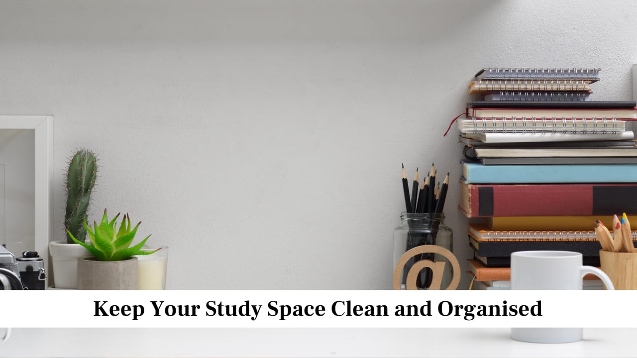 Keep Your Study Space Clean and Organised Keep Your Study Space Clean and Organised