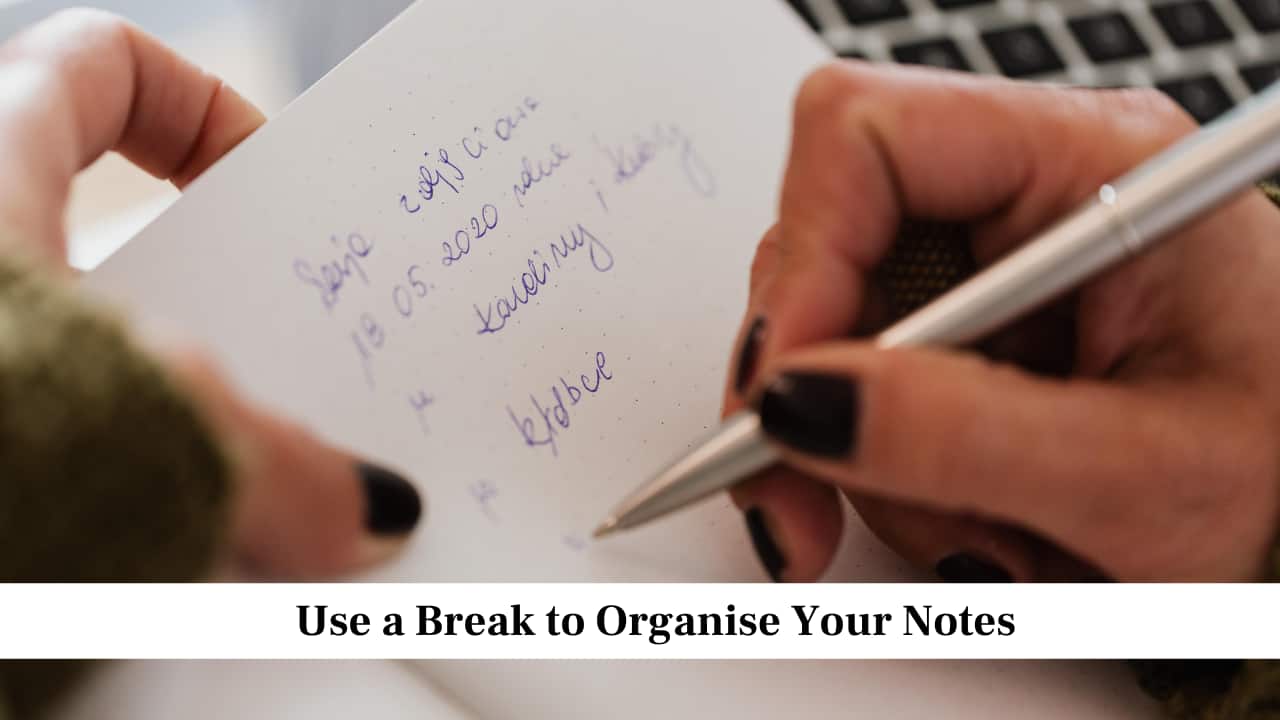 Use a Break to Organise Your Notes