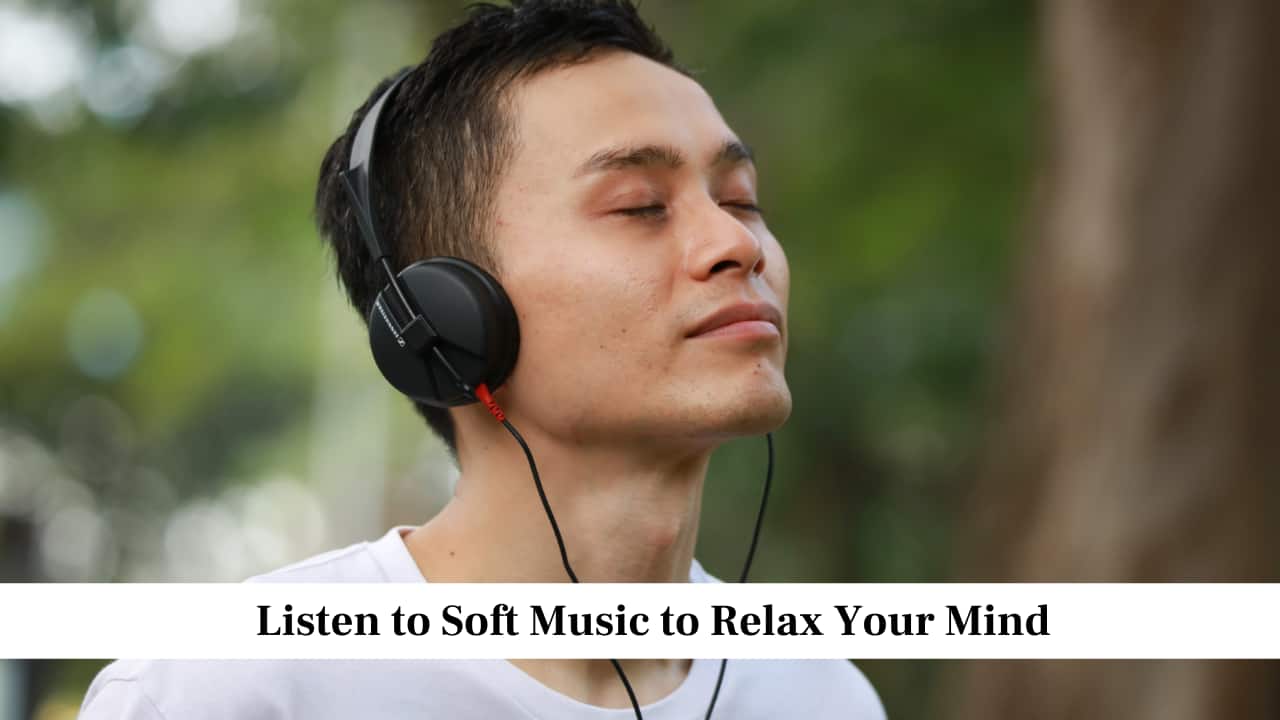 Listen to Soft Music to Relax Your Mind
