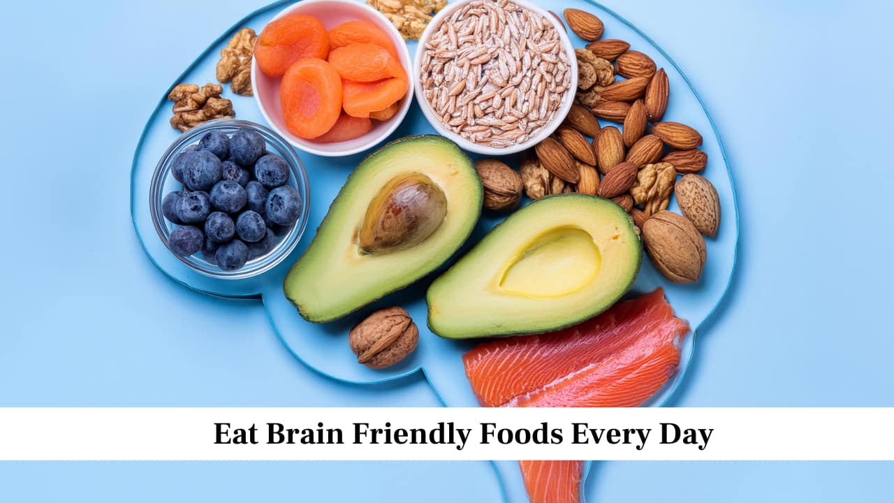 Eat Brain Friendly Foods Every Day Eat Brain Friendly Foods Every Day