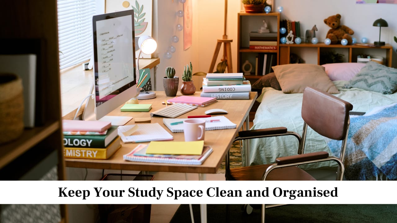 Keep Your Study Space Clean and Organised Keep Your Study Space Clean and Organised