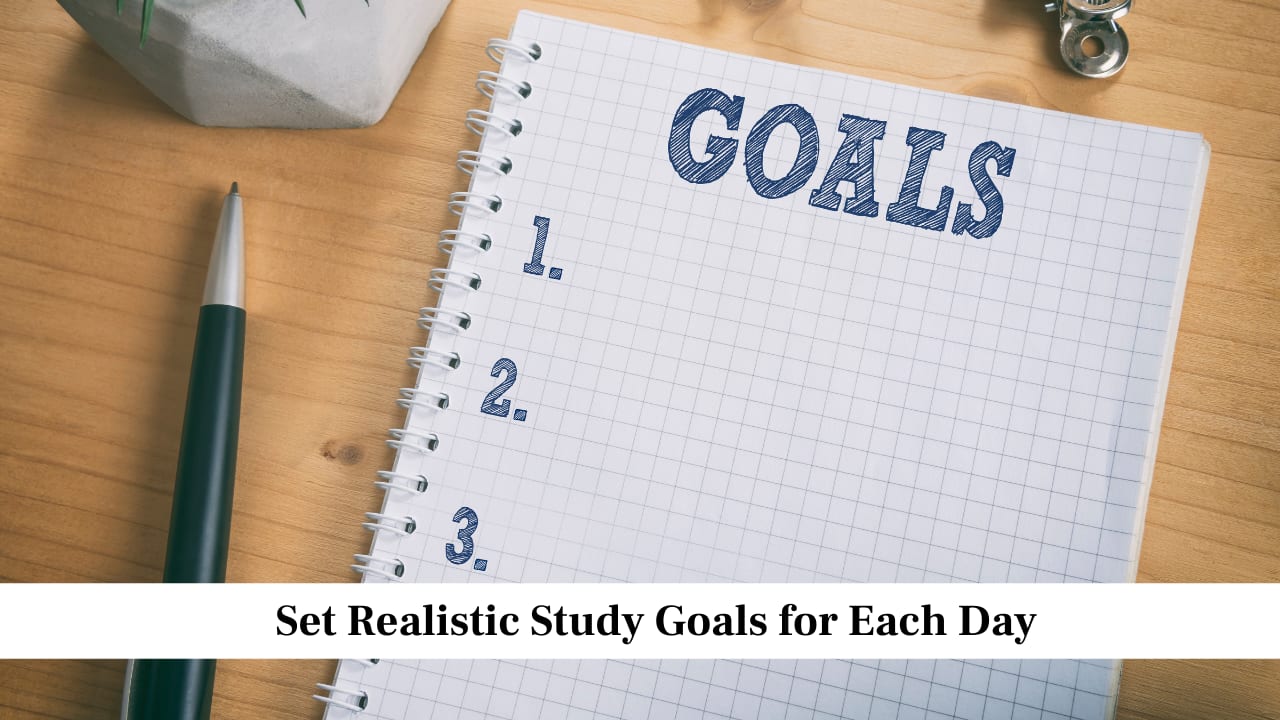 Set Realistic Study Goals for Each Day Set Realistic Study Goals for Each Day