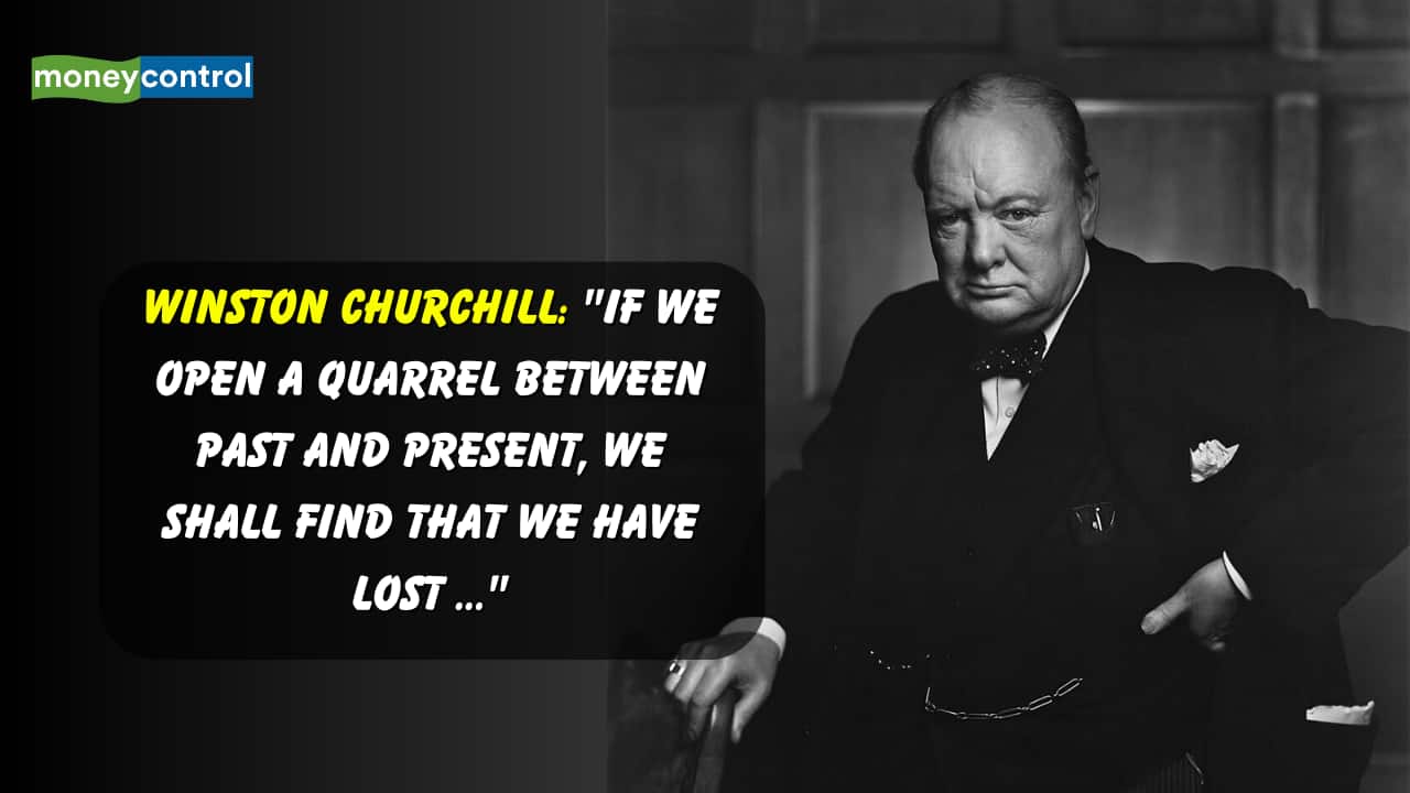 Quote of the Day by Winston Churchill: "If we open a quarrel between past and present, we shall find that we have lost ..."