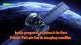 India’s first Public-Private Earth Imaging Satellite could launch sooner than expected!