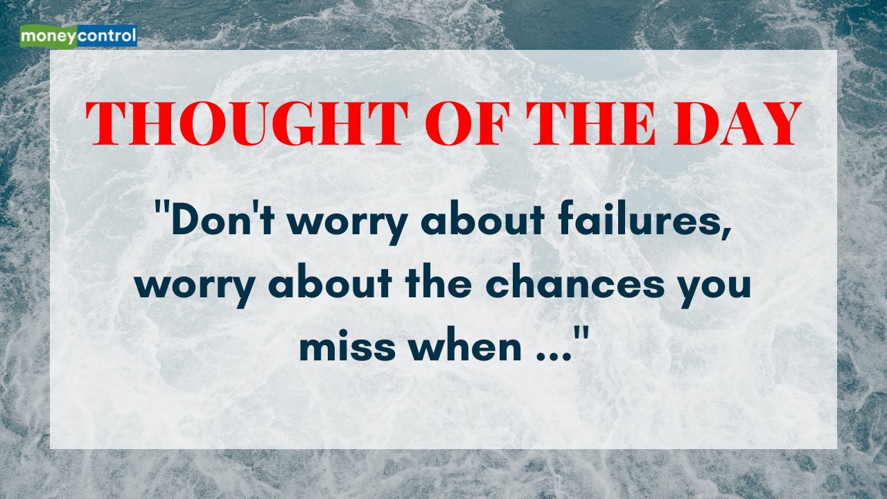 Thought of the Day: "Don't worry about failures, worry about the chances you miss when ..."