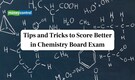 Class 12 Chemistry Board Exam 2026: Tips and Tricks to Score Better