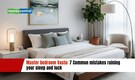 Master bedroom Vastu: 7 Common mistakes ruining your sleep and luck
