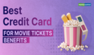 Best movie ticket credit card offers to maximise your savings