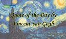 Quote of the Day by Vincent van Gogh: “Though I am often in the depths of misery, there is still…”