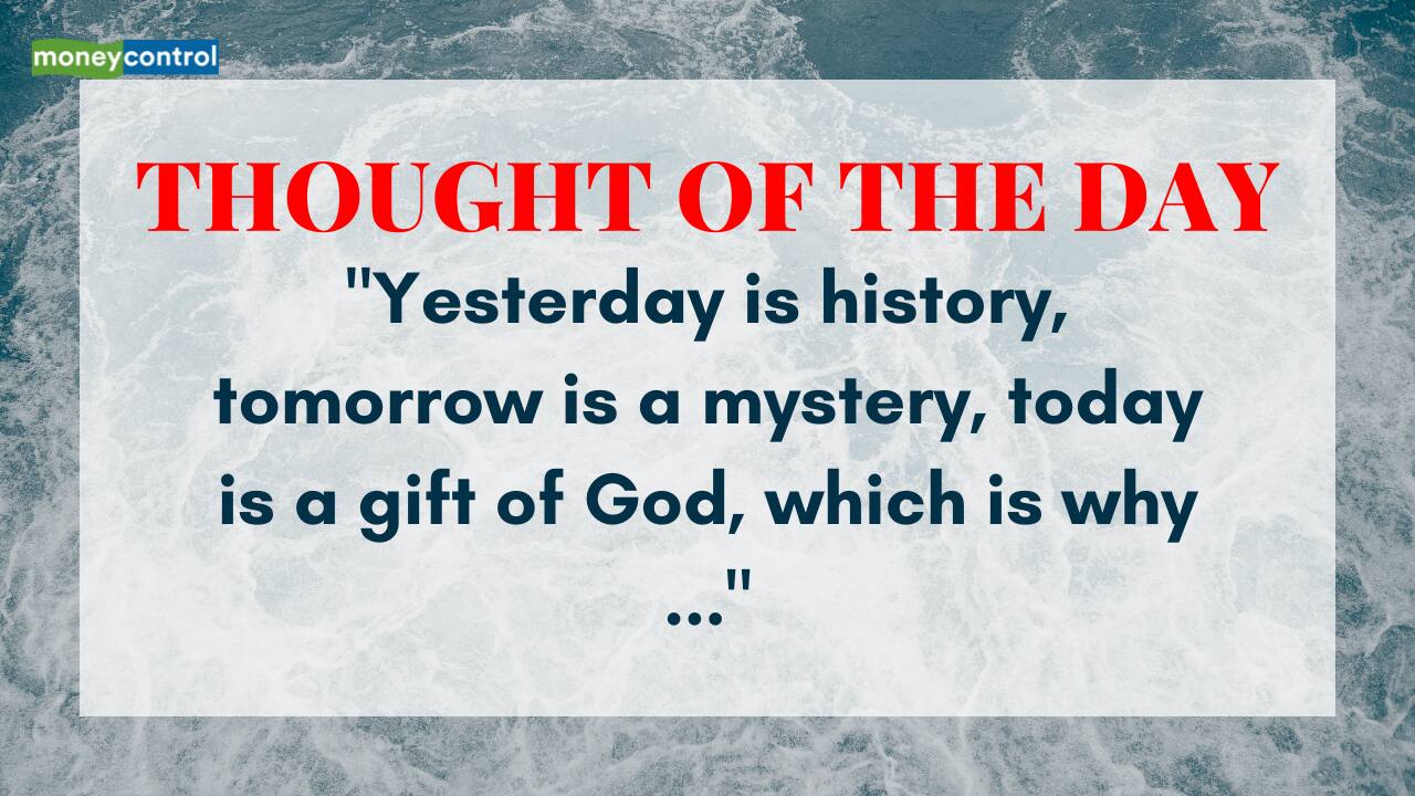 Thought of the Day: "Yesterday is history, tomorrow is a mystery, today is a gift of God, which is why ..."