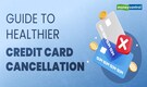 Planning to cancel a credit card? Know its impact on your credit score