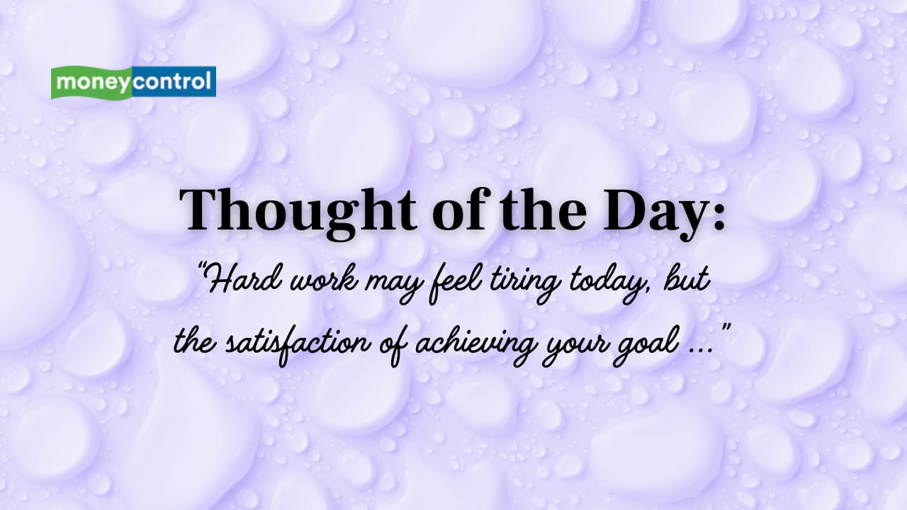 Thought of the Day: “Hard work may feel tiring today, but the satisfaction of achieving your goal ...”