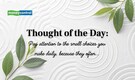 Thought of the Day: “Pay attention to the small choices you make daily, because they often...”
