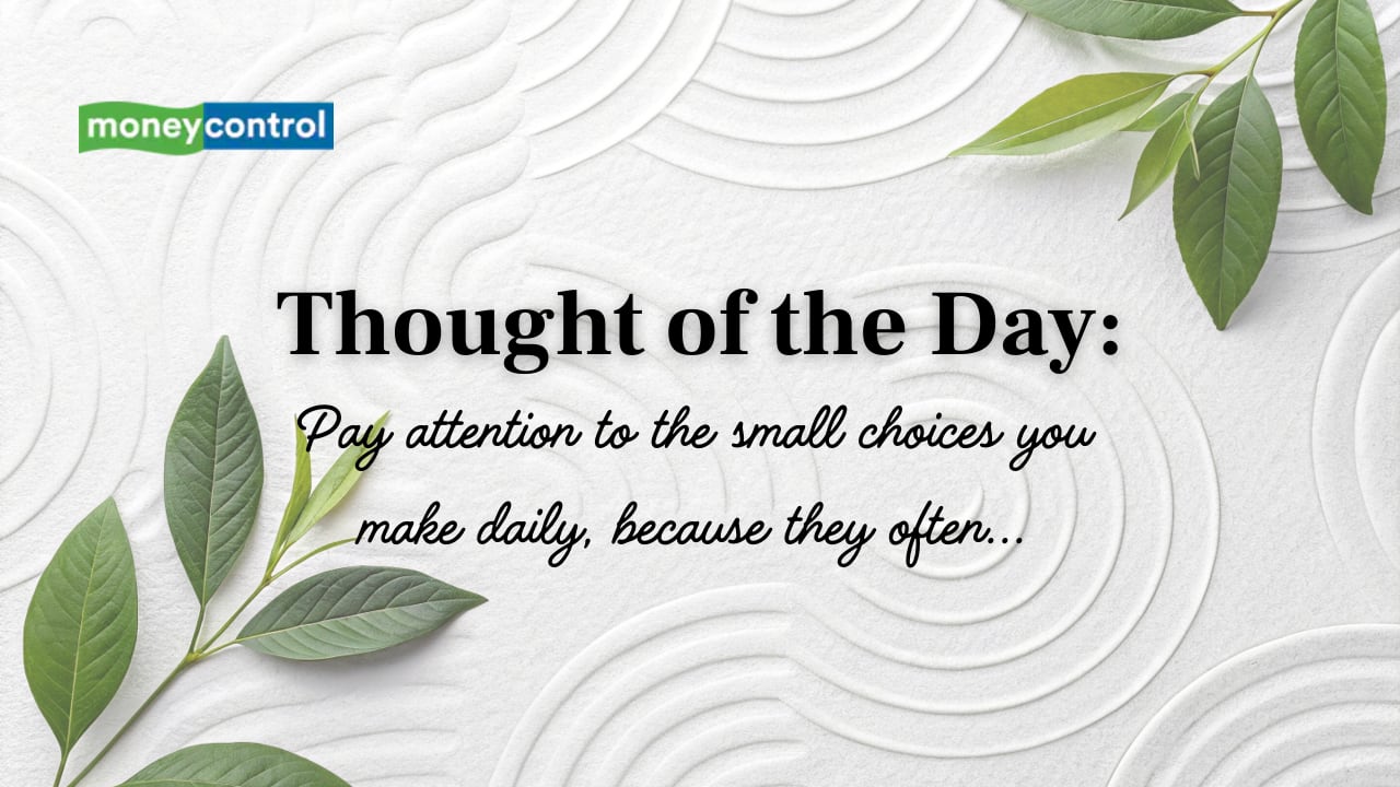 Thought of the Day: “Pay attention to the small choices you make daily, because they often...”