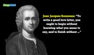 Quote of the Day by Jean Jacques Rousseau: "To write a good love letter, you ought to begin without knowing what you mean to say, and to finish without ..."