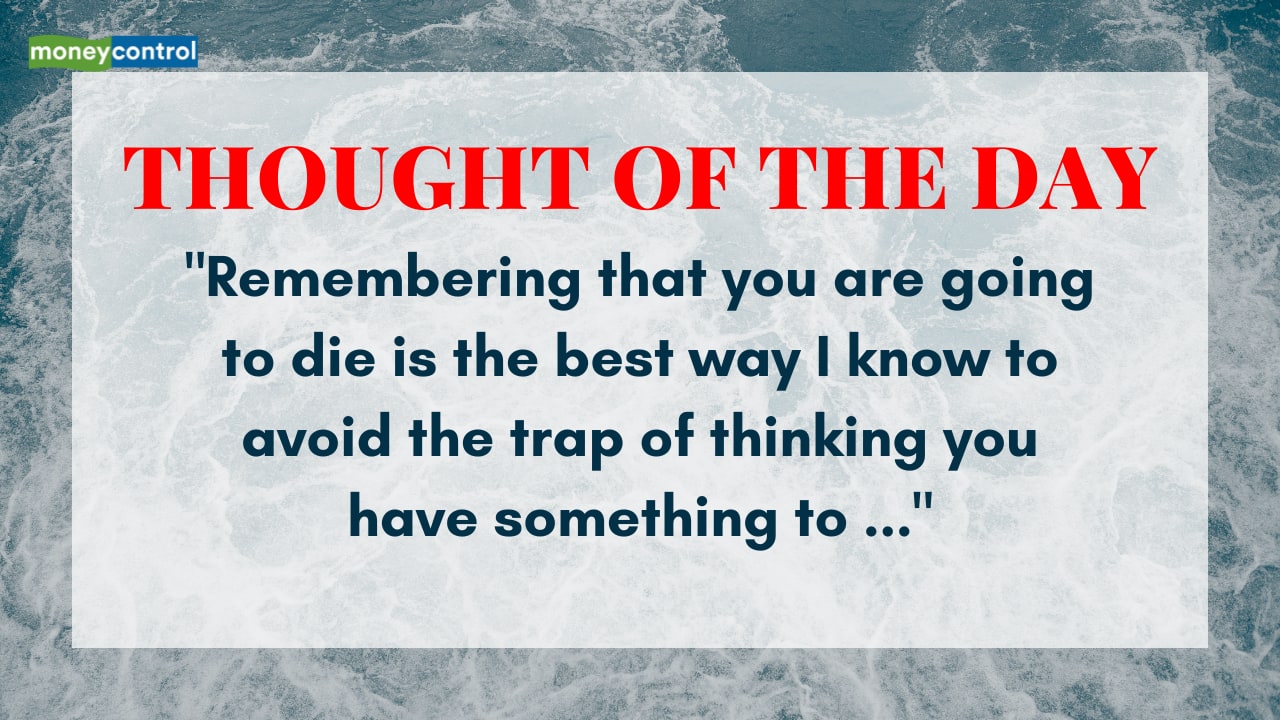 Thought of the Day by Steve Jobs: "Remembering that you are going to die is the best way I know to avoid the trap of thinking you have something to ..."
