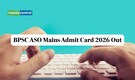 BPSC ASO Mains Admit Card 2026 Released, Check Link to Download Here