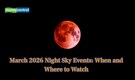 March 2026 Night Sky Events: Know What, When and Where these events are taking place