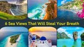 The world’s 6 most beautiful sea views that will take your breath away