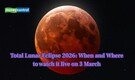 Total lunar eclipse 2026 tomorrow: How and Where to watch the blood moon live