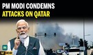 PM Modi Condemns Attacks on Qatar, Reaffirms Peace and Stability