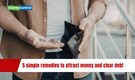 5 simple remedies to attract money and clear debt