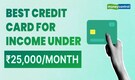 Best credit cards for salaried professionals earning under Rs 25,000 per month