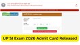 UP Police SI Exam 2026 Admit Card out: Download hall ticket for 4,543 posts today, direct link here
