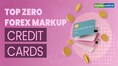 Top Credit Cards With Zero Forex Markup Fees For International Travellers