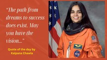 Quote of the day by Kalpana Chawla: 'The path from dreams to success does exist. May you have the vision…”