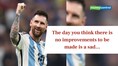 Quote of the day by Lionel Messi: 'The day you think there is no improvements to be made is a sad...'