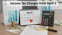 Income tax changes from April 1: Key updates that may affect your finances