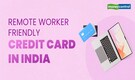 Best credit cards for digital nomads & remote workers in India