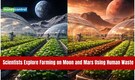 Scientists to grow food on Moon and Mars using human waste — here’s how