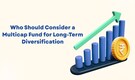 Who Should Consider a Multicap Fund for Long-Term Diversification?